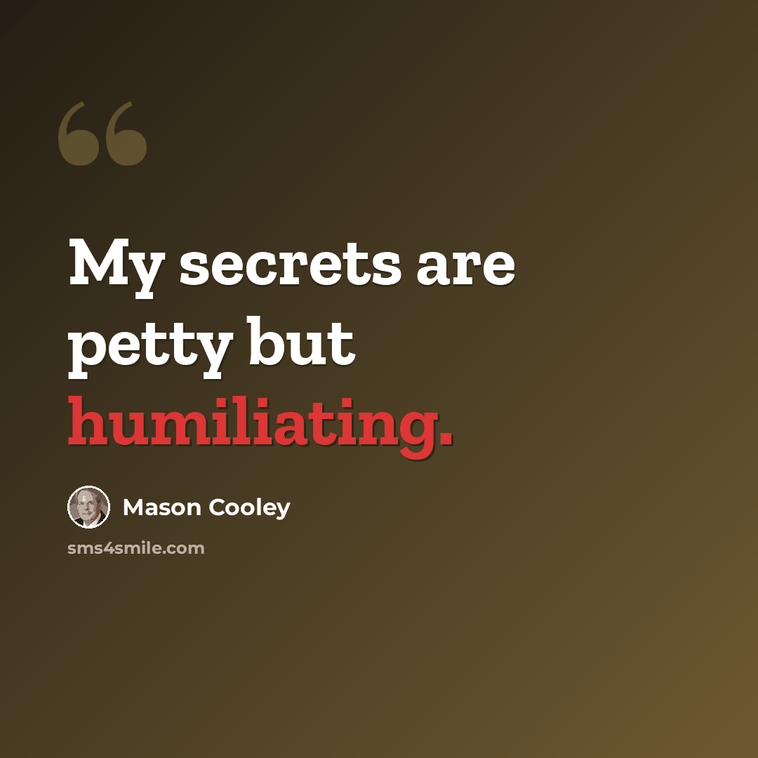“My secrets are petty but humiliating.” quote by Mason Cooley