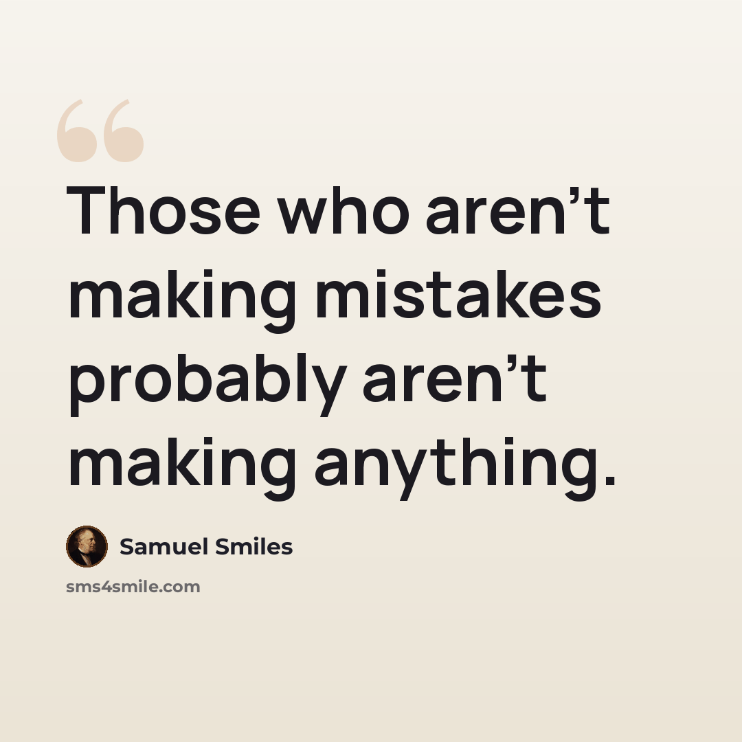 “Those who aren't making mistakes probably aren't making anything.” quote by Samuel Smiles