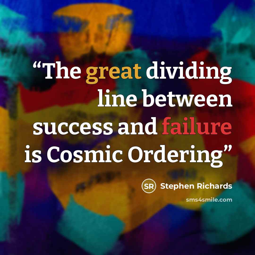 “The great dividing line between success and failure is Cosmic Ordering” quote by Stephen Richards