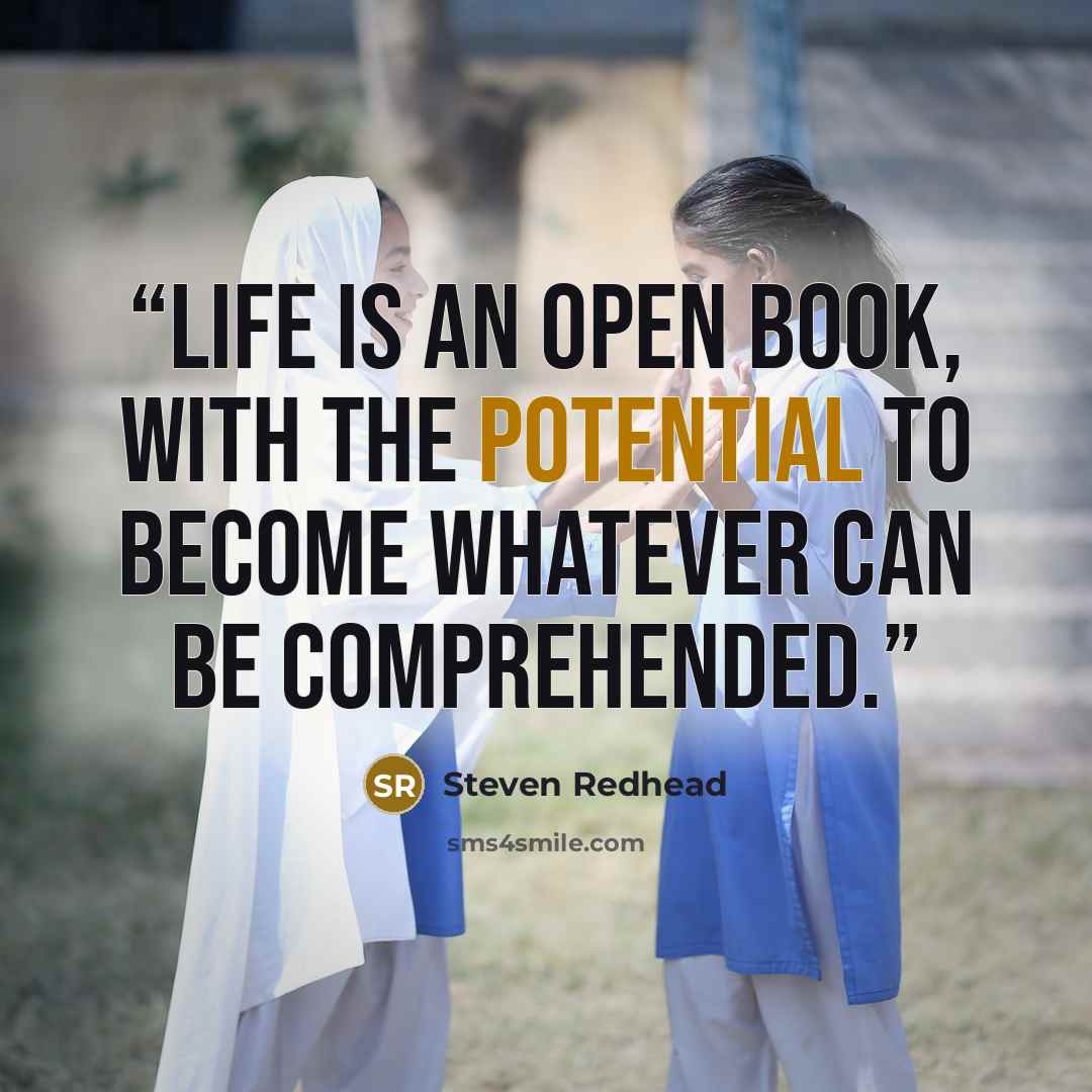 “Life is an open book, with the potential to become whatever can be comprehended.” quote by Steven Redhead