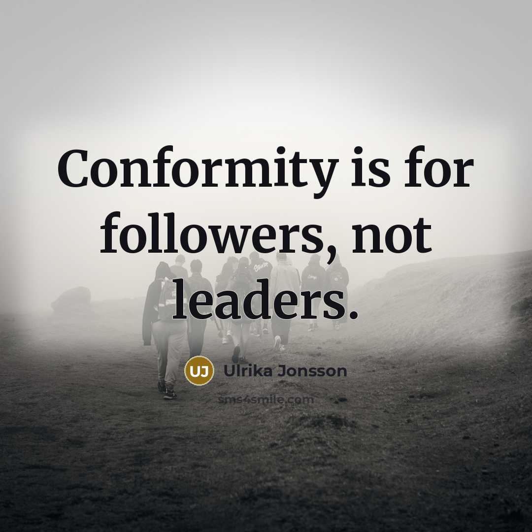 “Conformity is for followers, not leaders.” quote by Ulrika Jonsson
