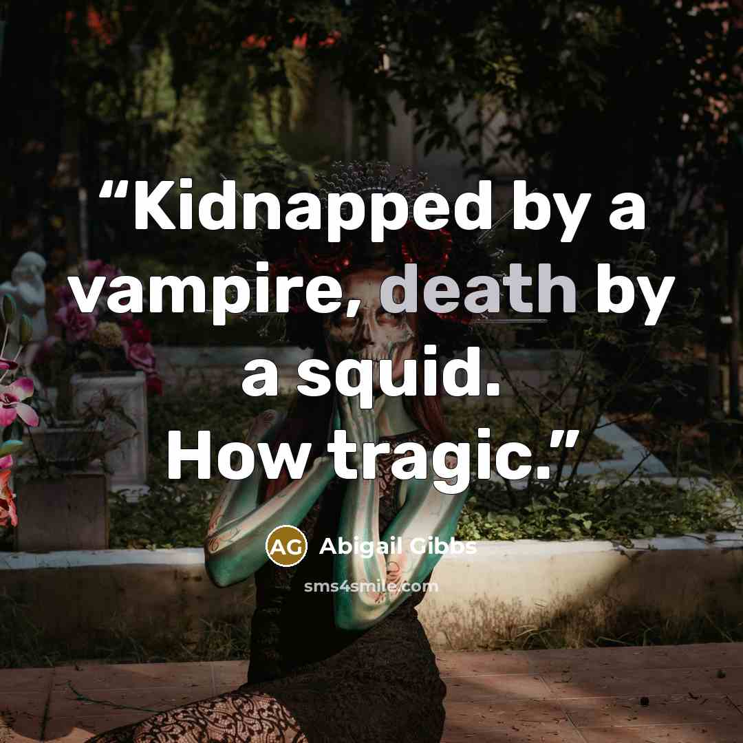 “Kidnapped by a vampire, death by a squid. How tragic.” quote by Abigail Gibbs