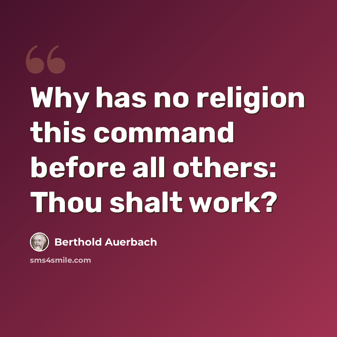 “Why has no religion this command before all others: Thou shalt work?” quote by Berthold Auerbach