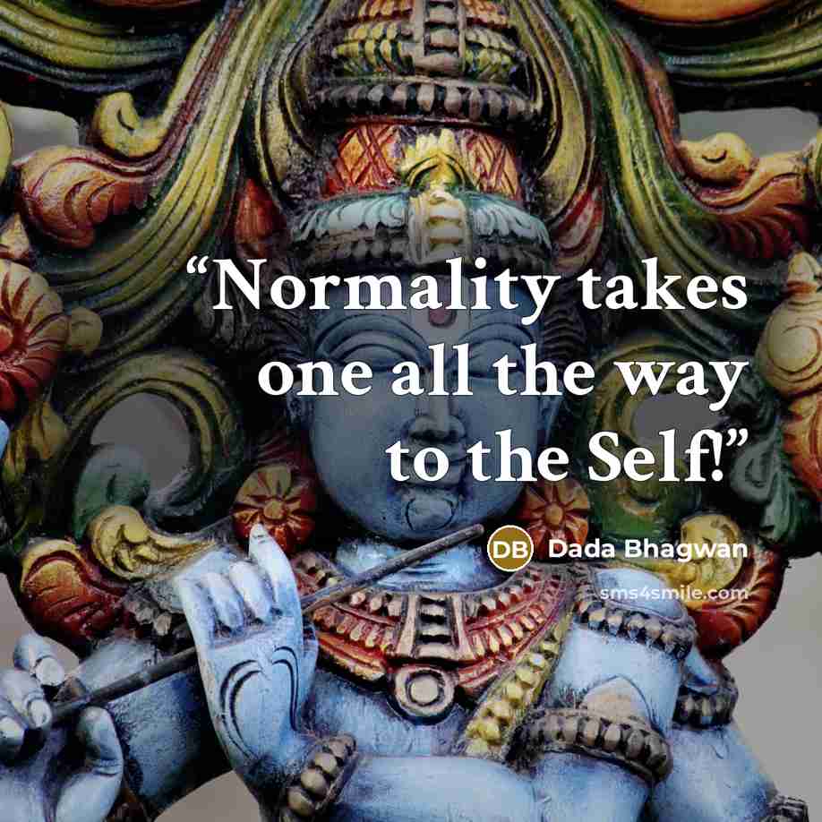 “Normality takes one all the way to the Self!” quote by Dada Bhagwan