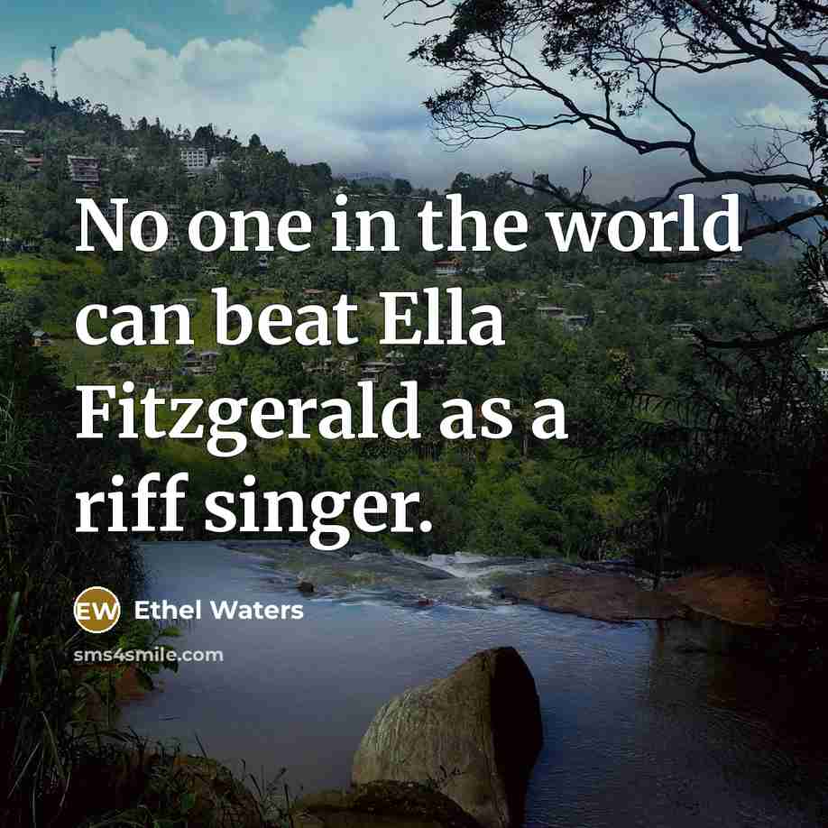 “No one in the world can beat Ella Fitzgerald as a riff singer.” quote by Ethel Waters