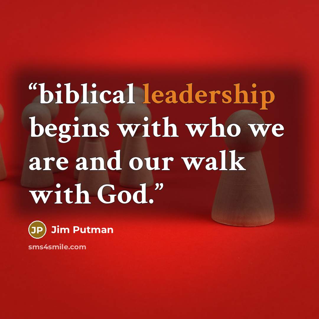 “biblical leadership begins with who we are and our walk with God.” quote by Jim Putman