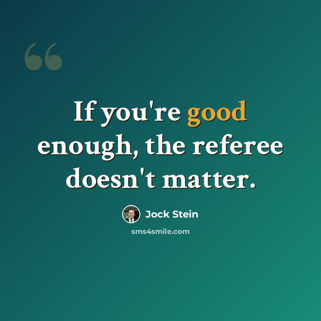 “If you're good enough, the referee doesn't matter.” quote by Jock Stein