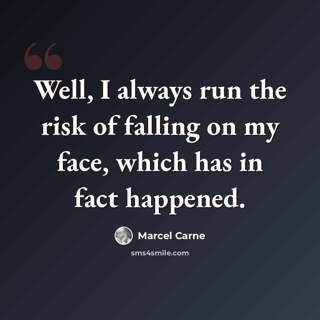 “Well, I always run the risk of falling on my face, which has in fact happened.” quote by Marcel Carne