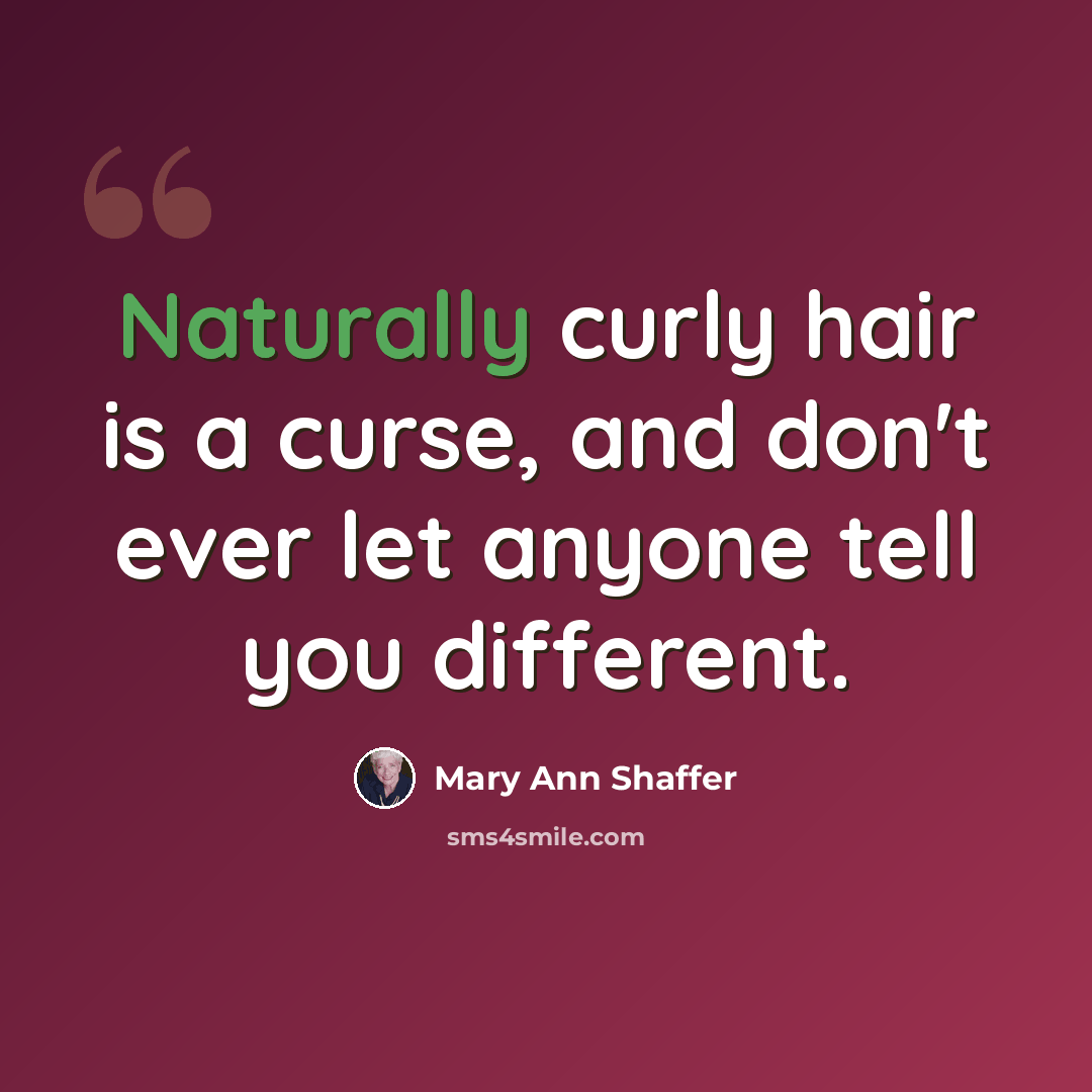 “Naturally curly hair is a curse, and don't ever let anyone tell you different.” quote by Mary Ann Shaffer