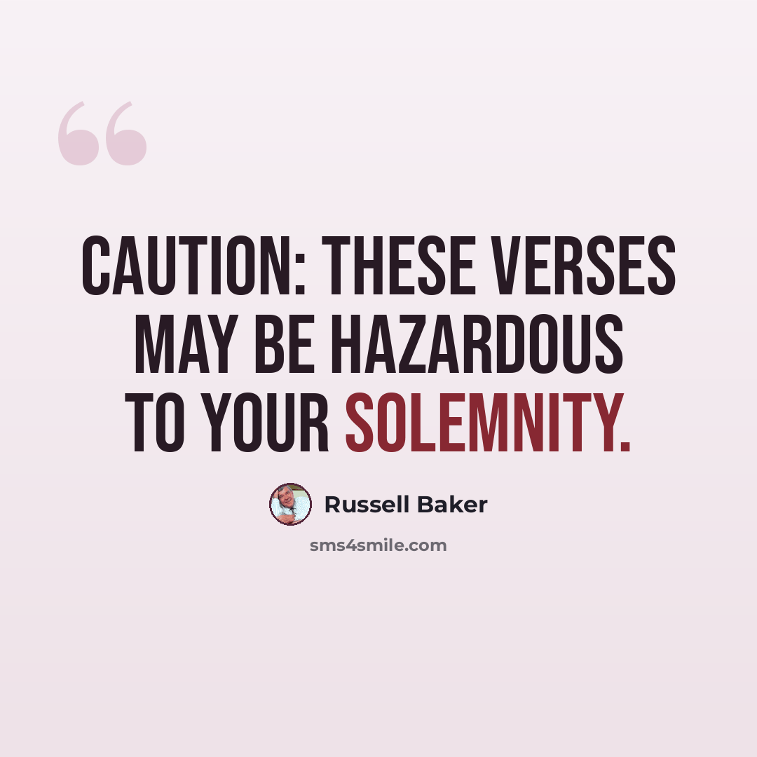 “Caution: These verses may be hazardous to your solemnity.” quote by Russell Baker