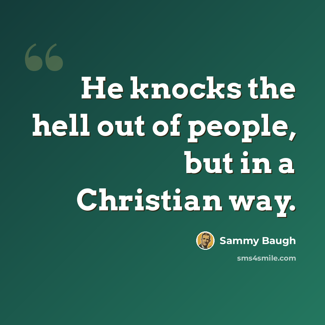 “He knocks the hell out of people, but in a Christian way.” quote by Sammy Baugh