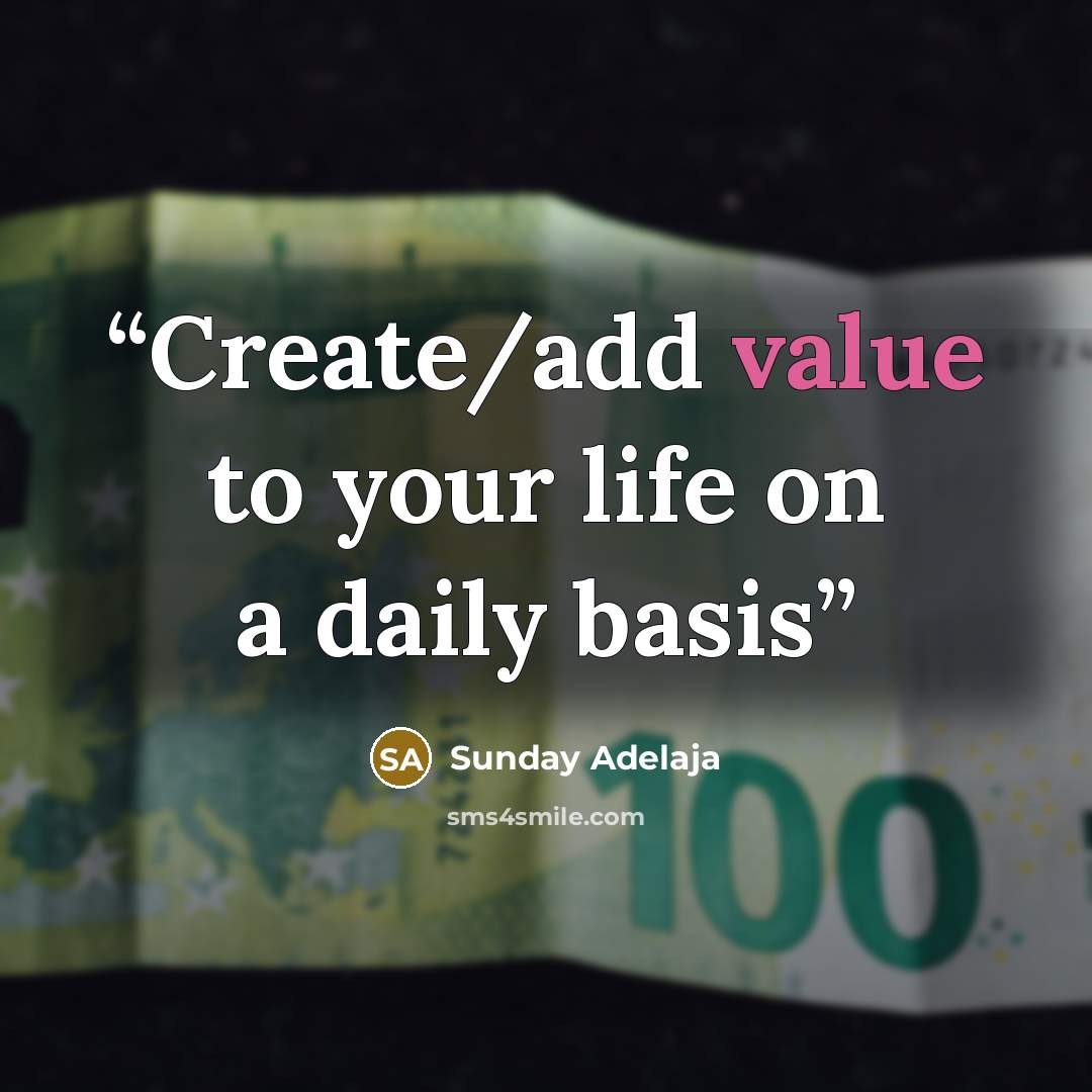 “Create/add value to your life on a daily basis” quote by Sunday Adelaja