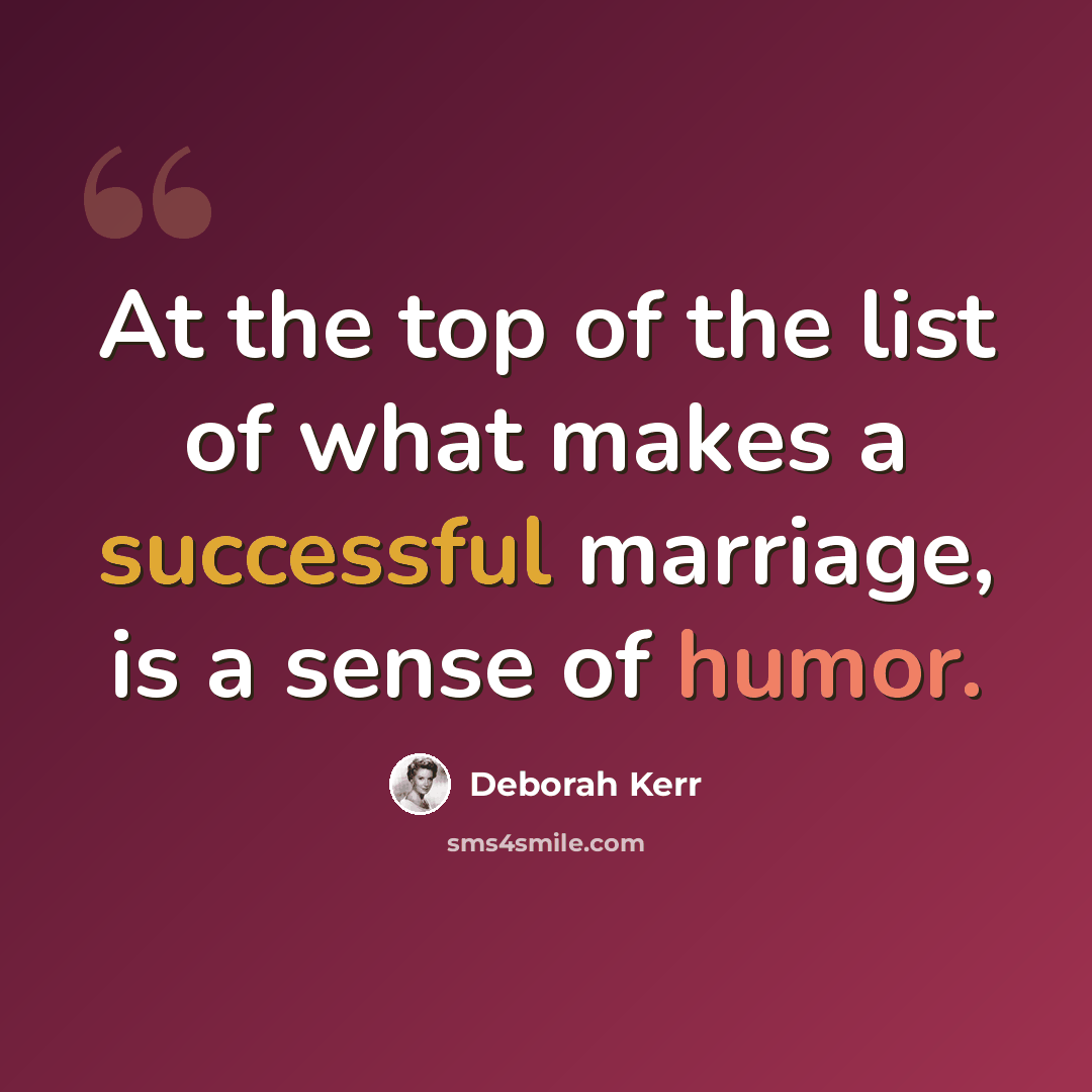 “At the top of the list of what makes a successful marriage, is a sense of humor.” quote by Deborah Kerr