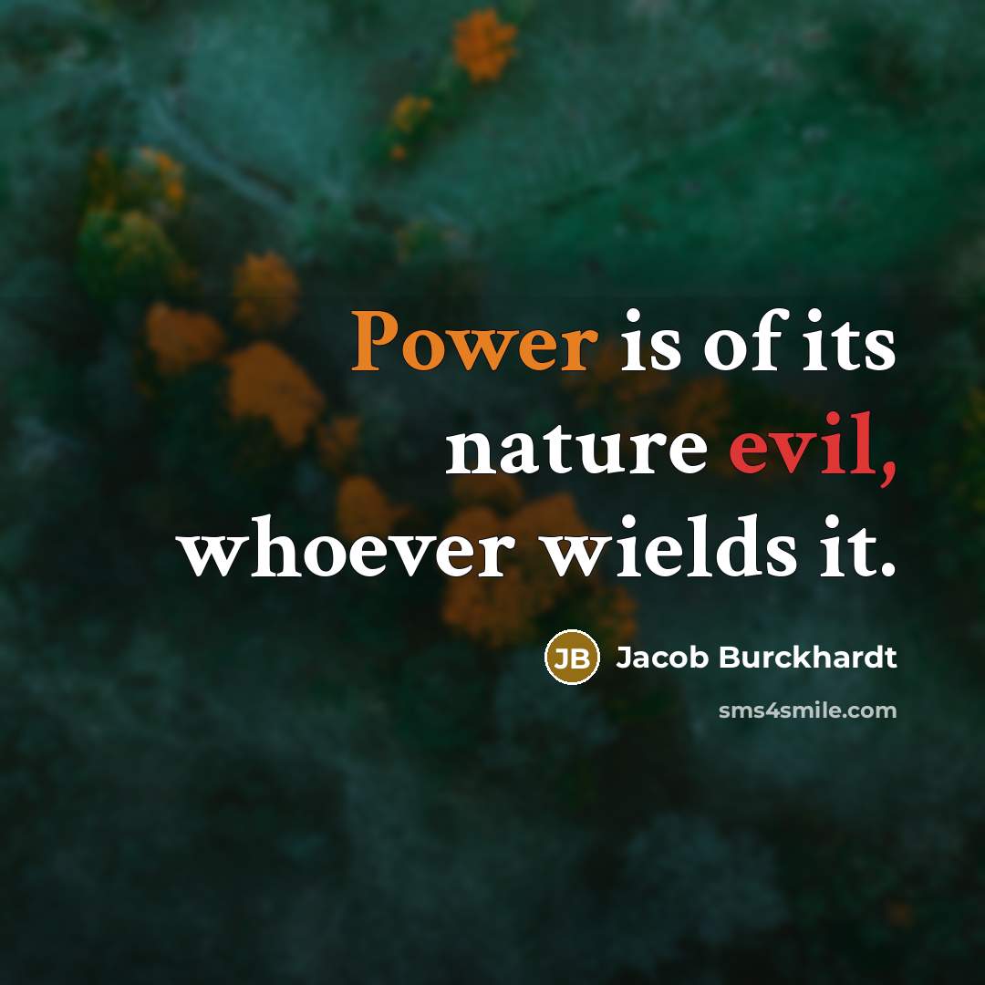 “Power is of its nature evil, whoever wields it.” quote by Jacob Burckhardt