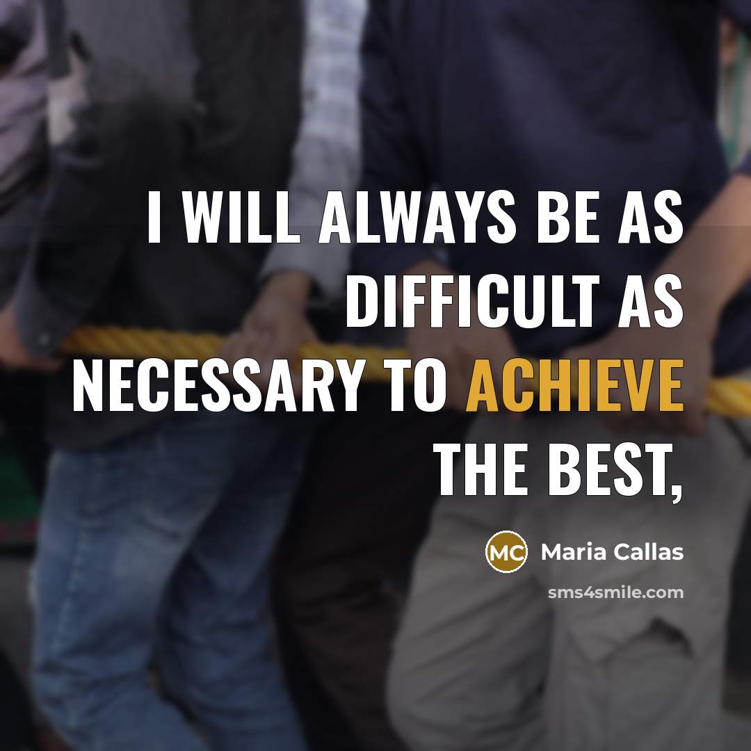 “I will always be as difficult as necessary to achieve the best,” quote by Maria Callas