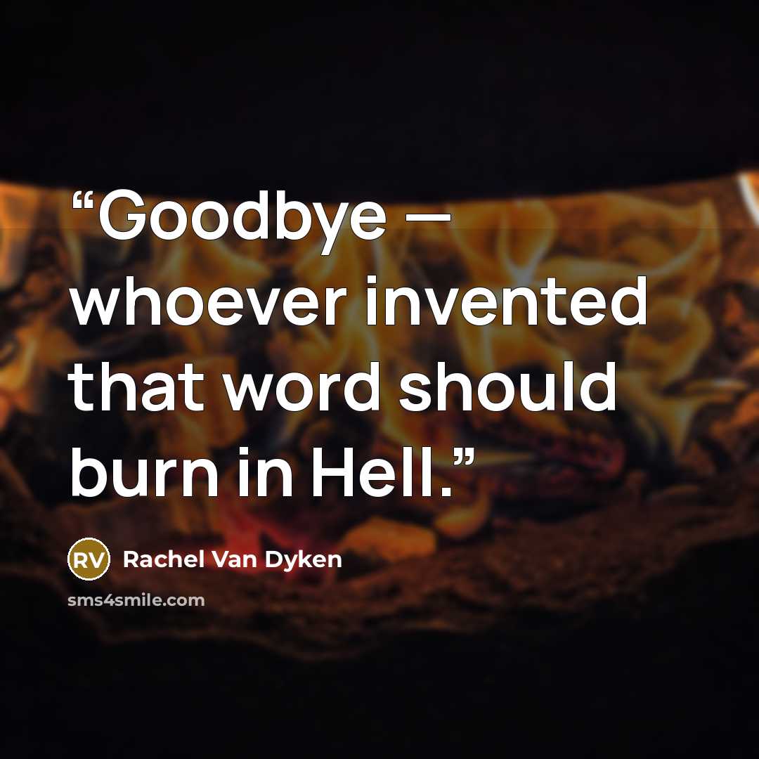 “Goodbye — whoever invented that word should burn in Hell.” quote by Rachel Van Dyken
