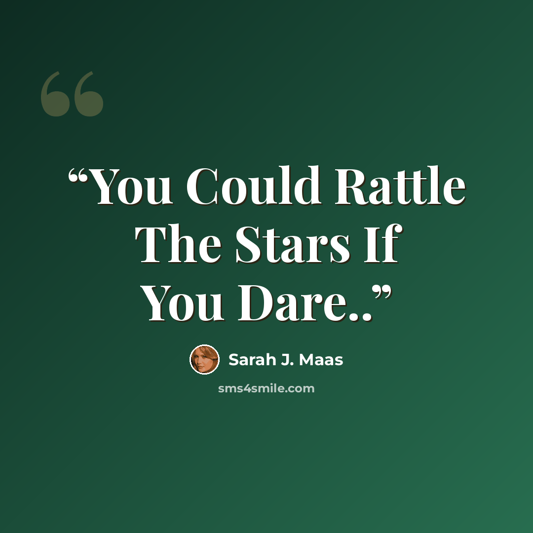 “You Could Rattle The Stars If You Dare..” quote by Sarah J. Maas