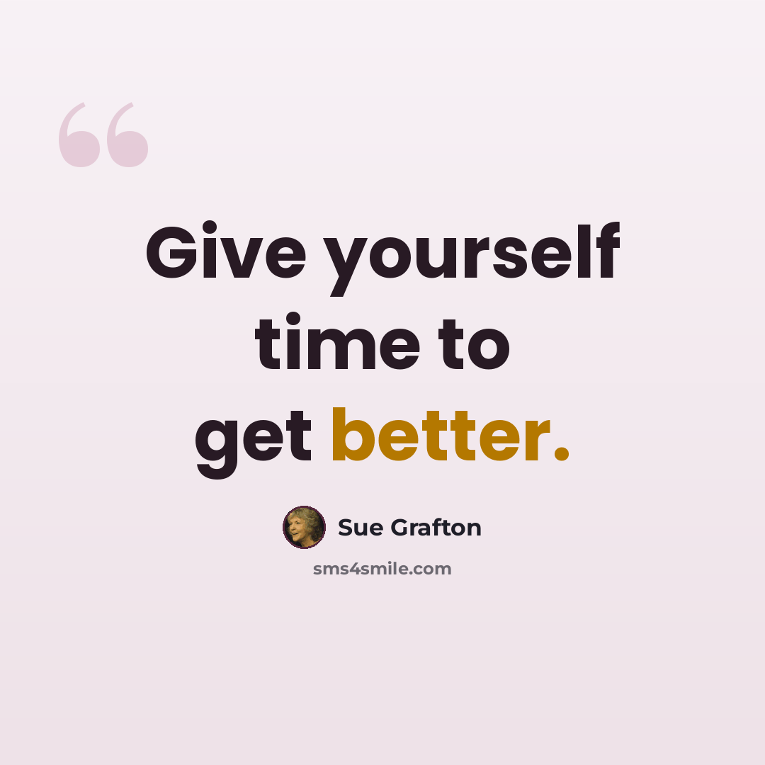 “Give yourself time to get better.” quote by Sue Grafton