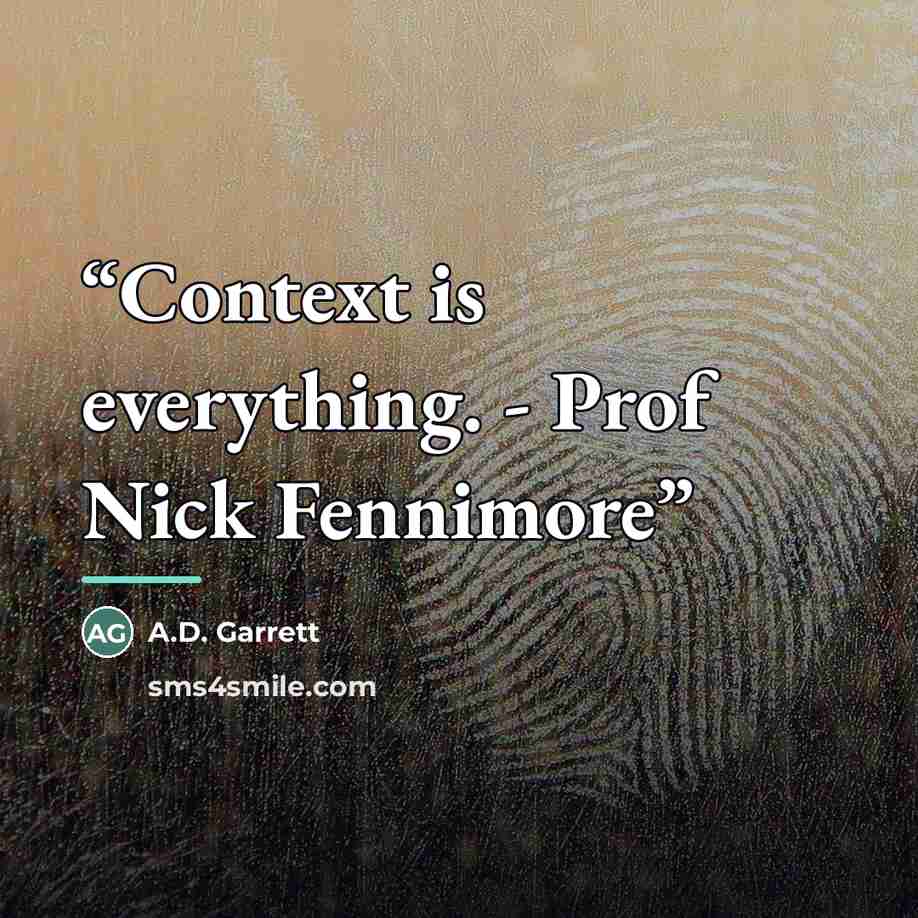 “Context is everything. - Prof Nick Fennimore” quote by A.D. Garrett