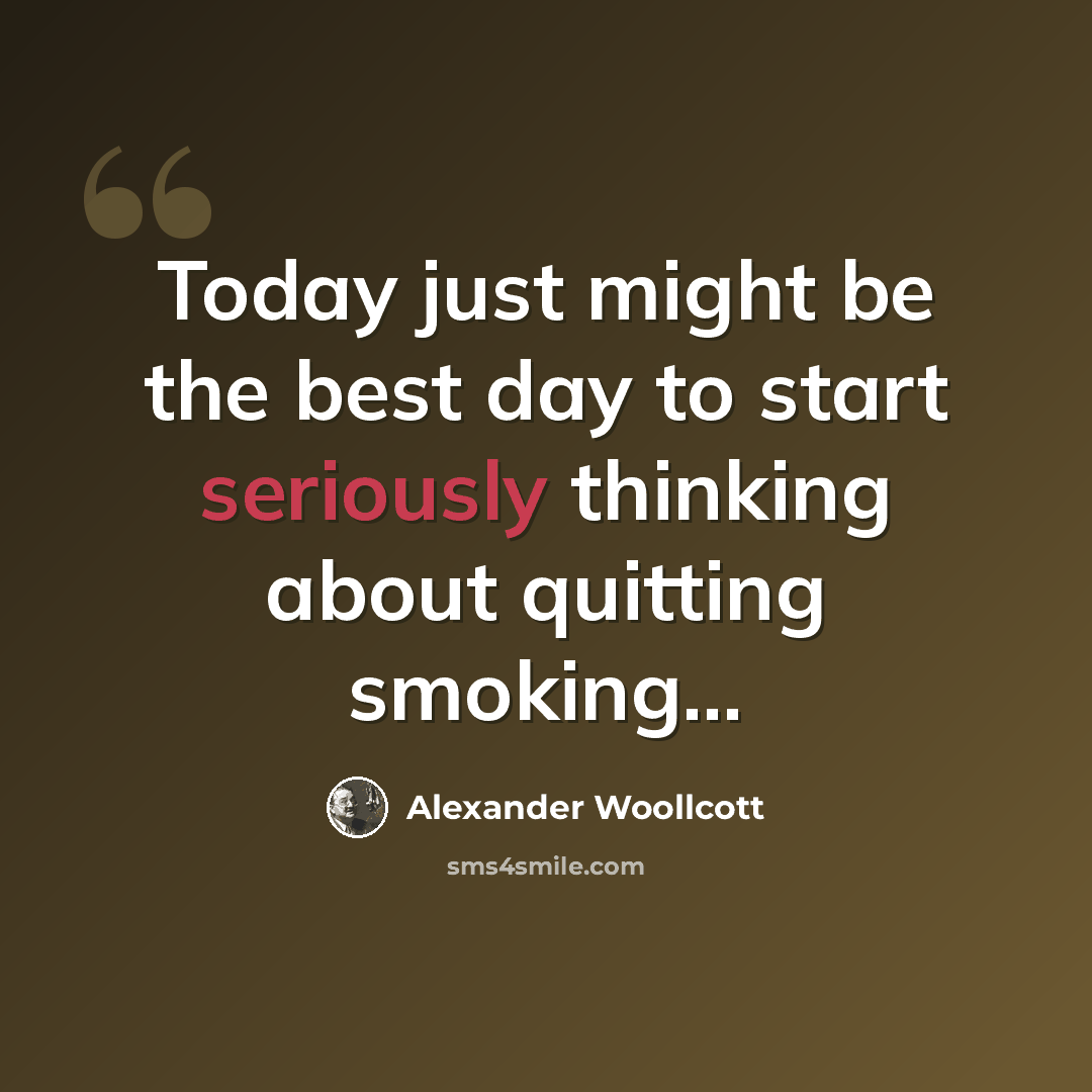 “Today just might be the best day to start seriously thinking about quitting smoking...” quote by Alexander Woollcott