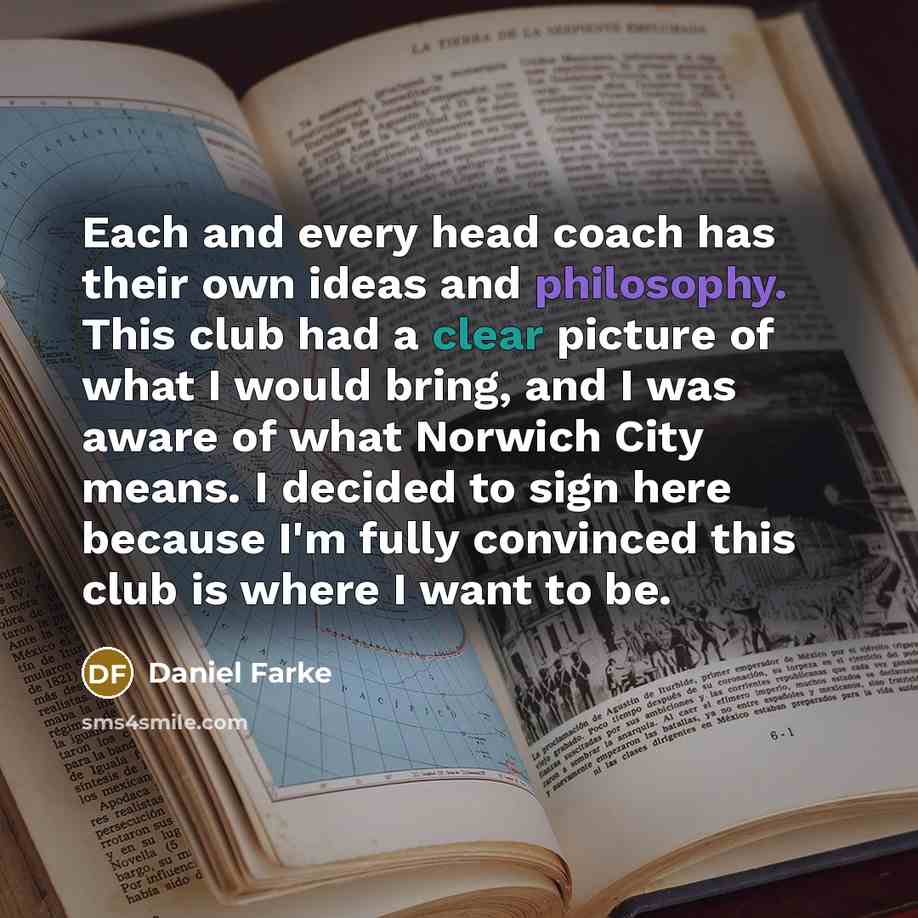 “Each and every head coach has their own ideas and philosophy. This club had a clear picture of what I would bring, and I was aware of what Norwich City means. I decided to sign here because I'm fully convinced this club is where I want to be.” quote by Daniel Farke