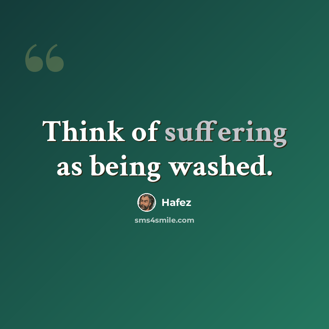 “Think of suffering as being washed.” quote by Hafez