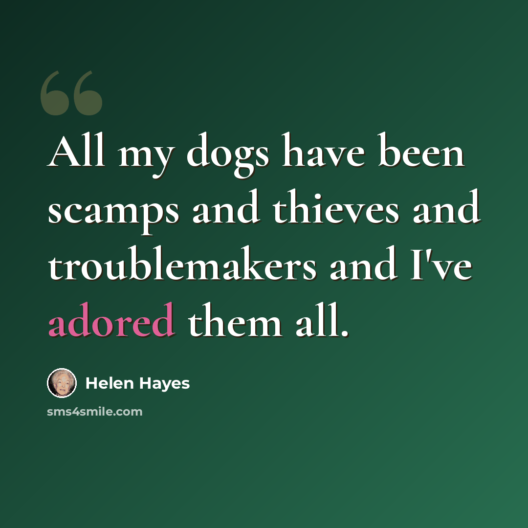 “All my dogs have been scamps and thieves and troublemakers and I've adored them all.” quote by Helen Hayes