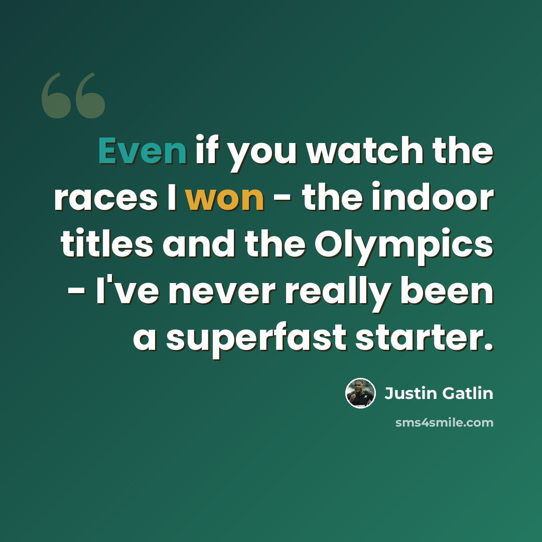 “Even if you watch the races I won - the indoor titles and the Olympics - I've never really been a superfast starter.” quote by Justin Gatlin