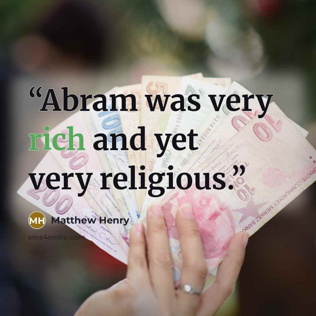 “Abram was very rich and yet very religious.” quote by Matthew Henry