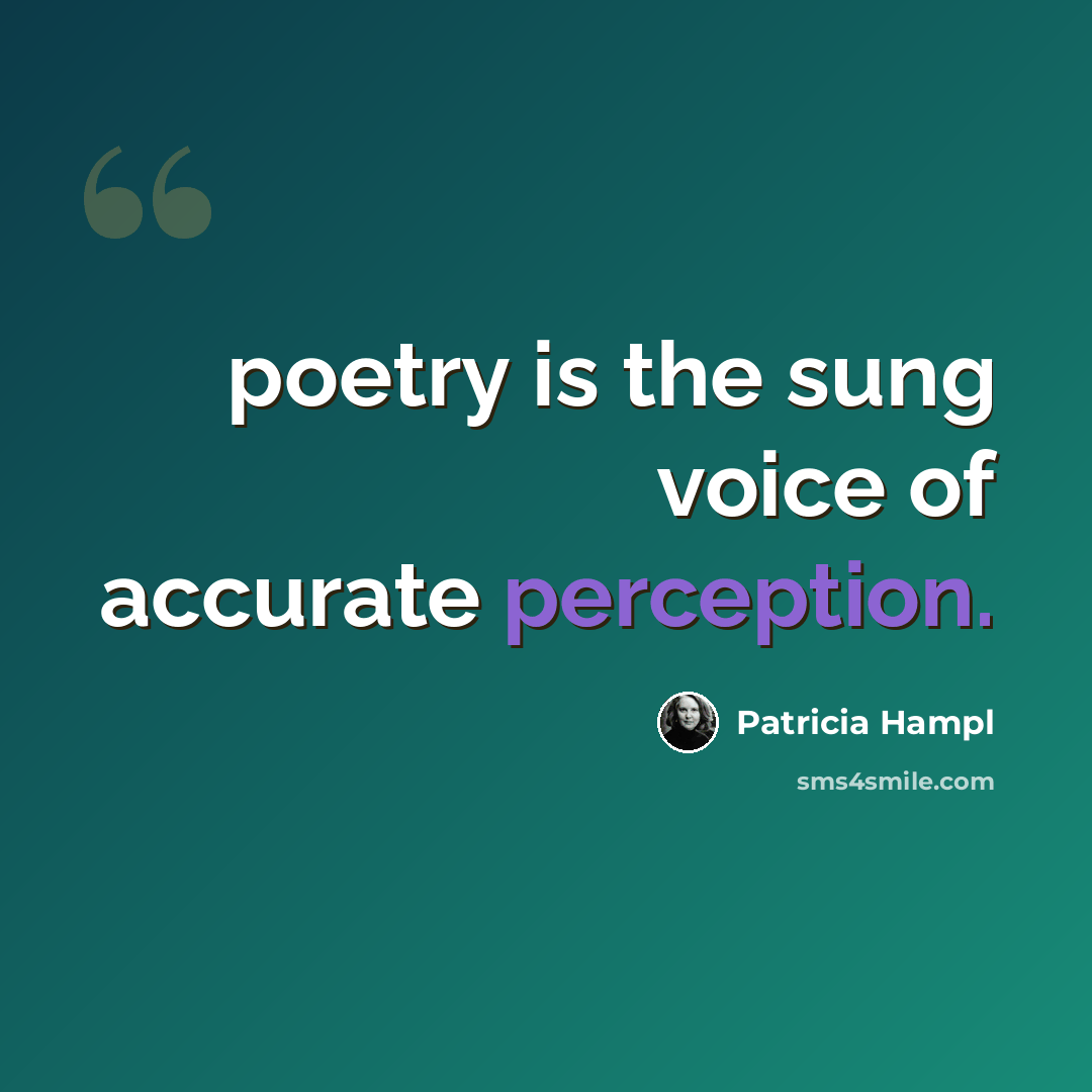 “poetry is the sung voice of accurate perception.” quote by Patricia Hampl