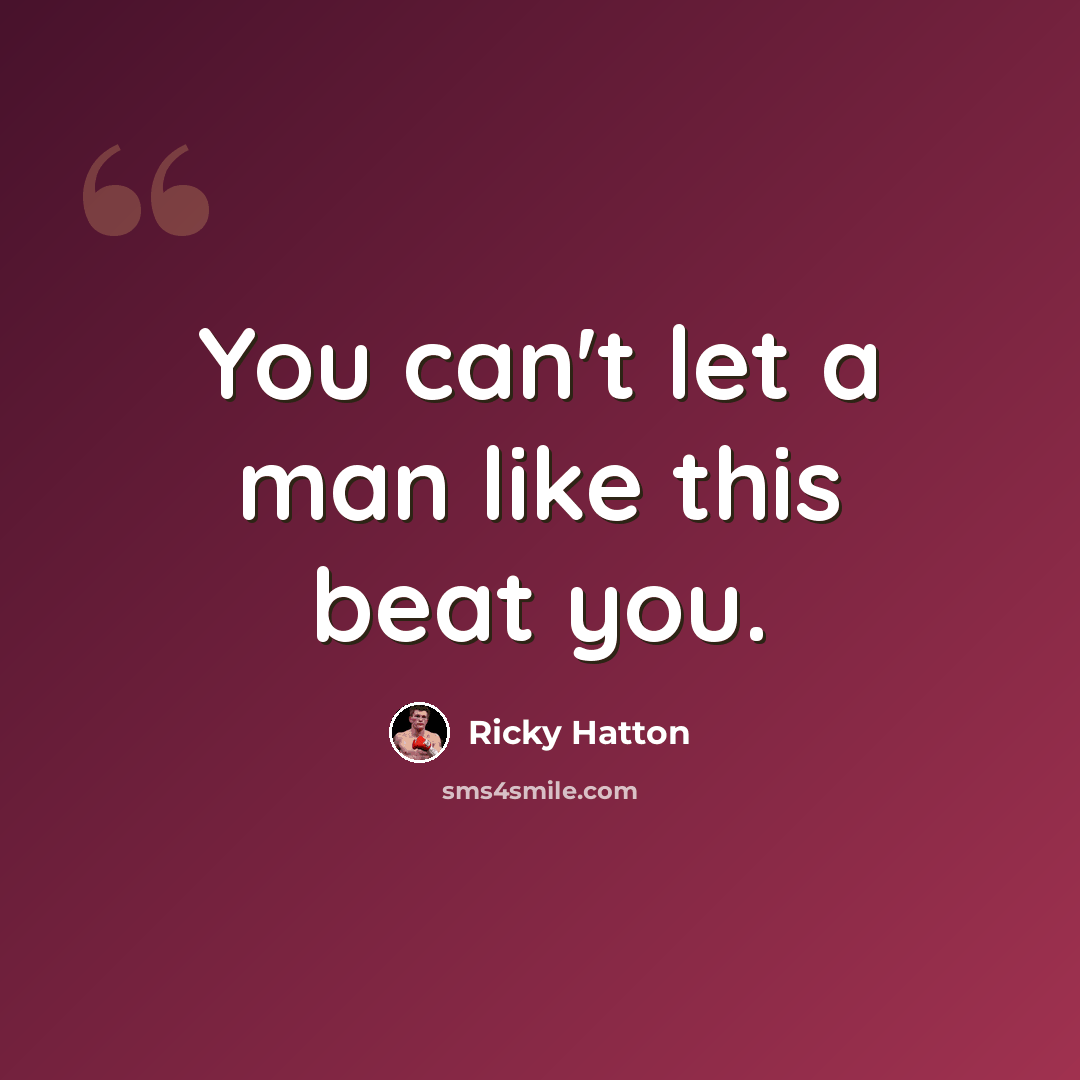 “You can't let a man like this beat you.” quote by Ricky Hatton