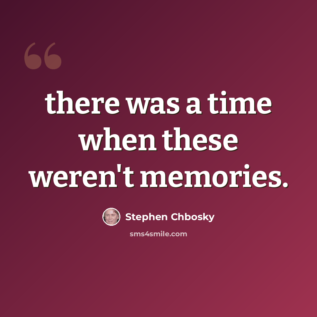 “there was a time when these weren't memories.” quote by Stephen Chbosky