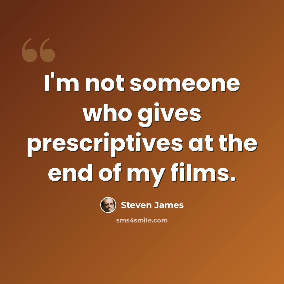 “I'm not someone who gives prescriptives at the end of my films.” quote by Steven James
