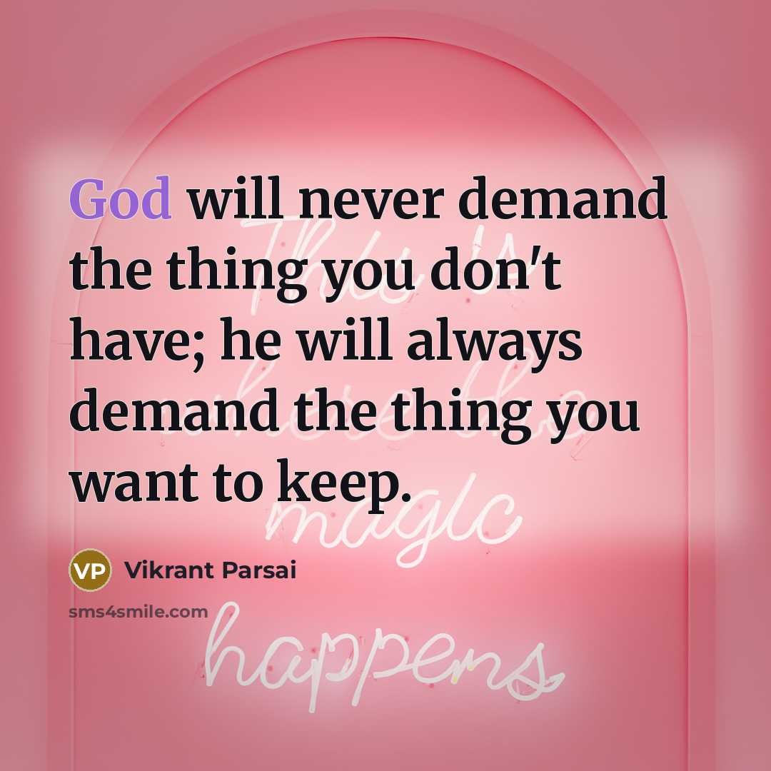 “God will never demand the thing you don't have; he will always demand the thing you want to keep.” quote by Vikrant Parsai
