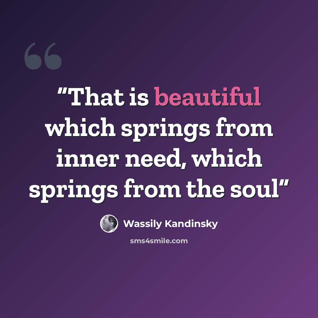 “That is beautiful which springs from inner need, which springs from the soul” quote by Wassily Kandinsky