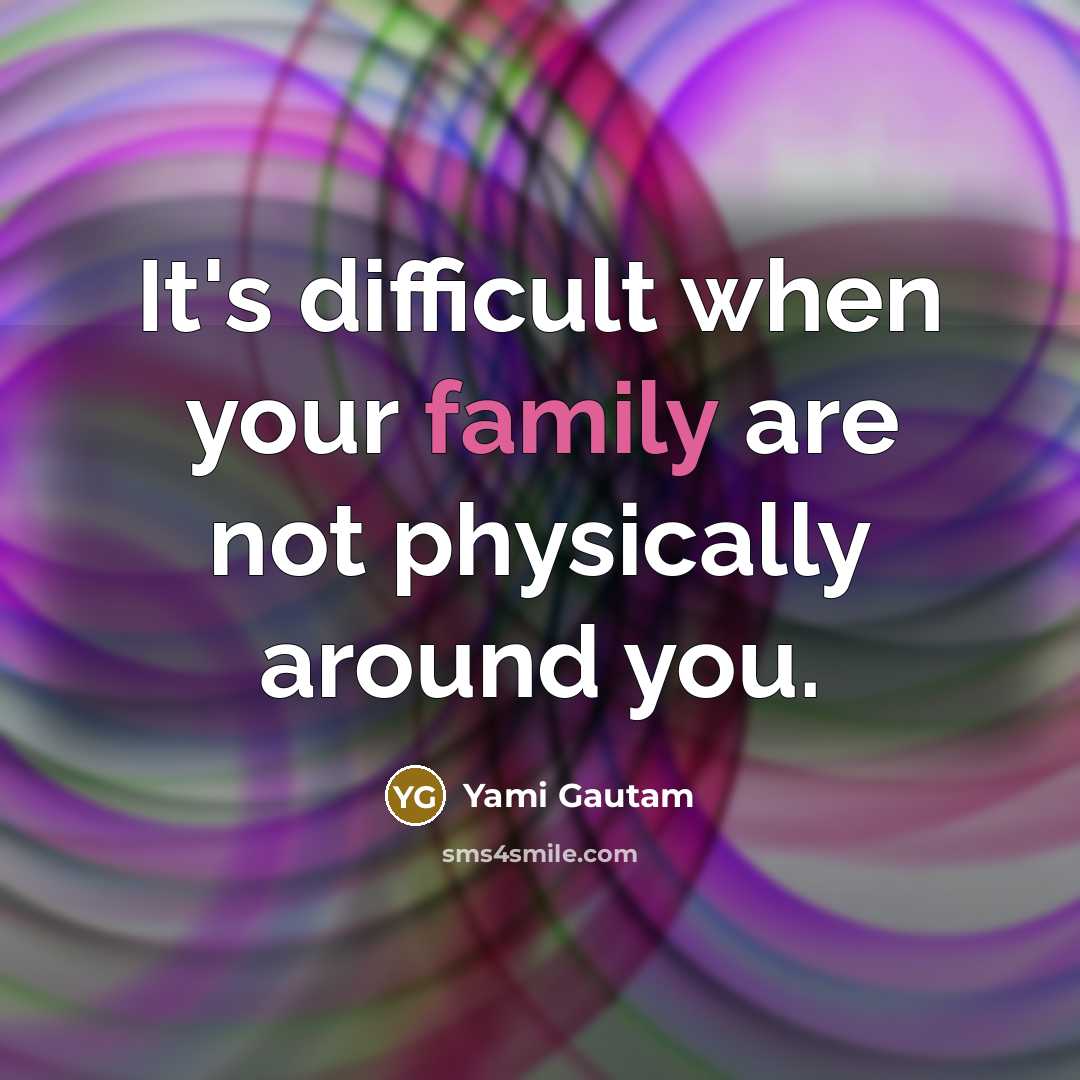 “It's difficult when your family are not physically around you.” quote by Yami Gautam