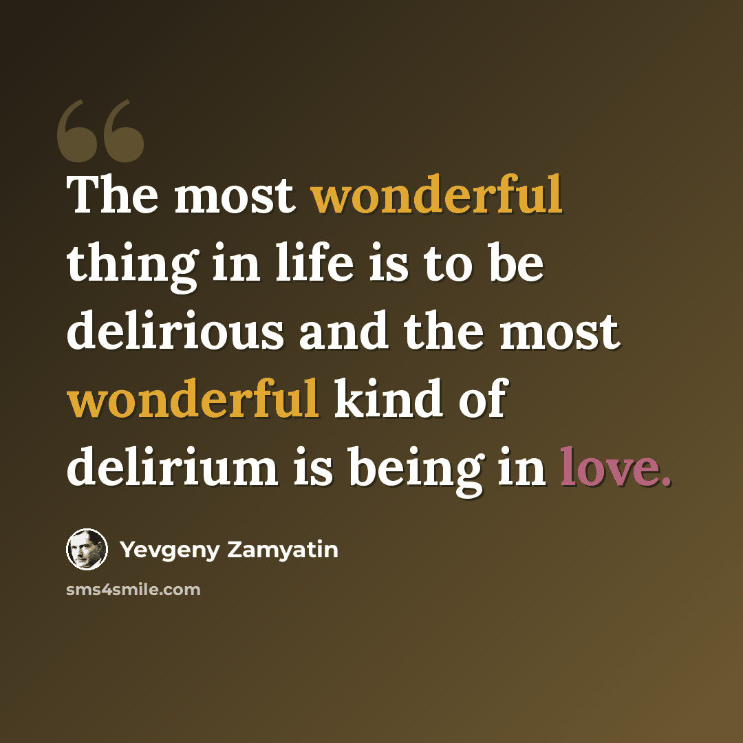 “The most wonderful thing in life is to be delirious and the most wonderful kind of delirium is being in love.” quote by Yevgeny Zamyatin