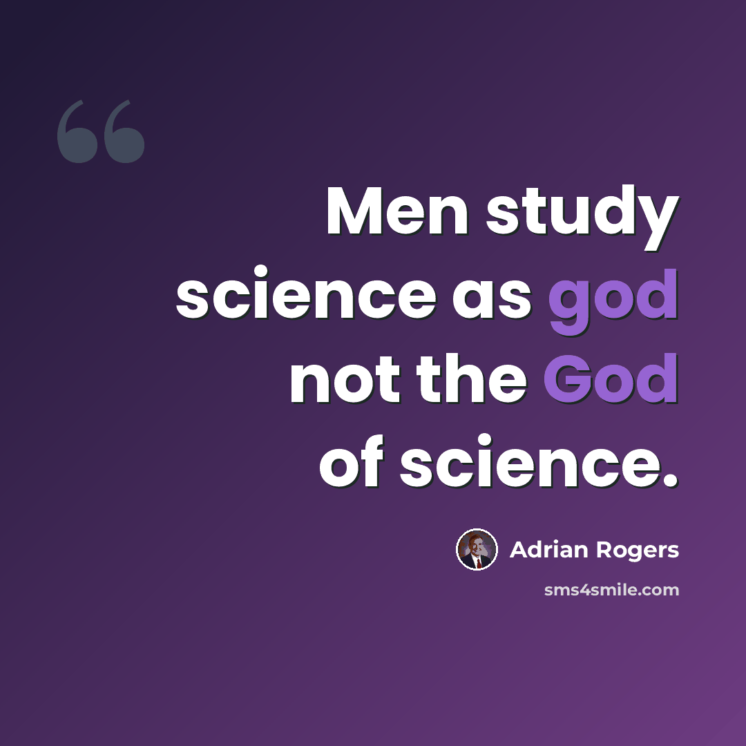 “Men study science as god not the God of science.” quote by Adrian Rogers