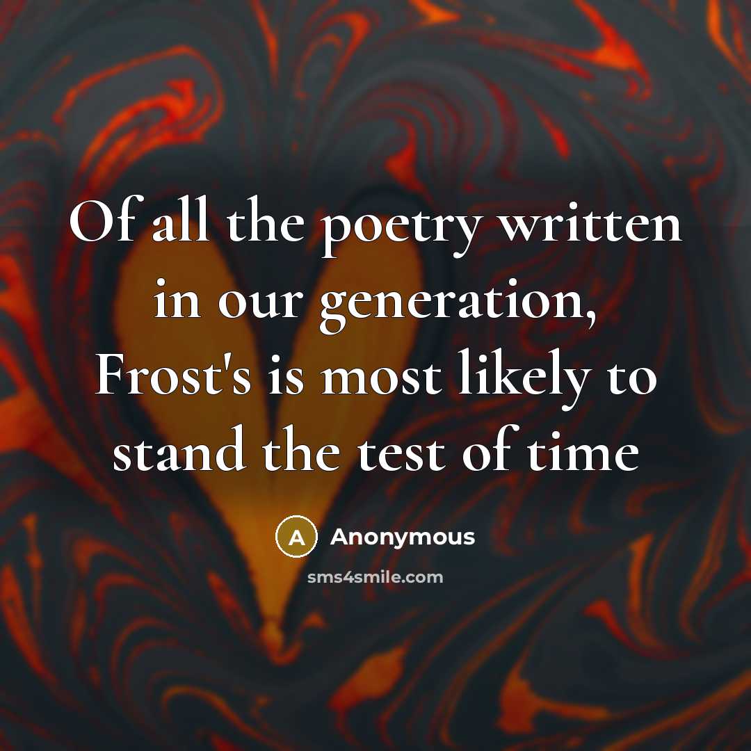 “Of all the poetry written in our generation, Frost's is most likely to stand the test of time” quote by Anonymous