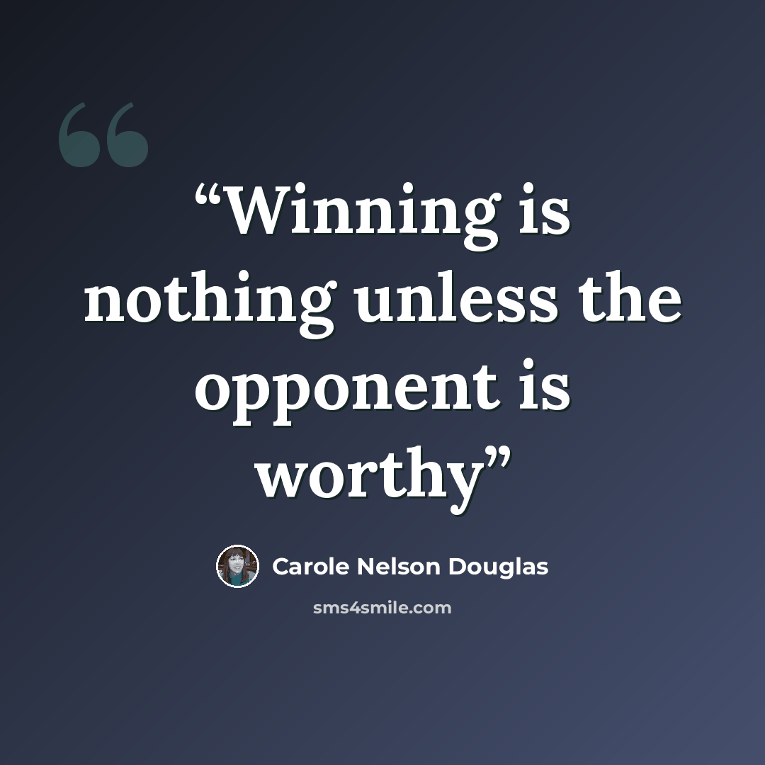 “Winning is nothing unless the opponent is worthy” quote by Carole Nelson Douglas
