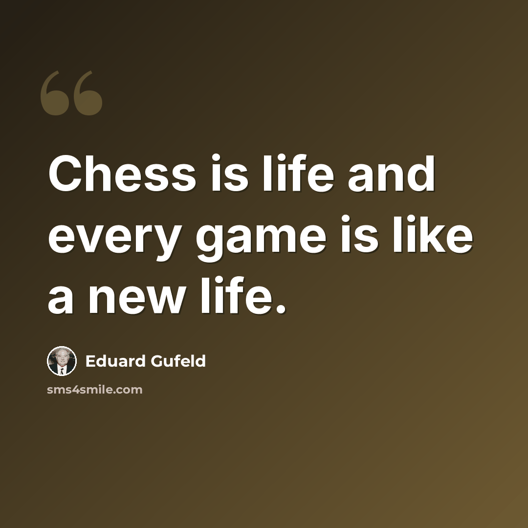 “Chess is life and every game is like a new life.” quote by Eduard Gufeld