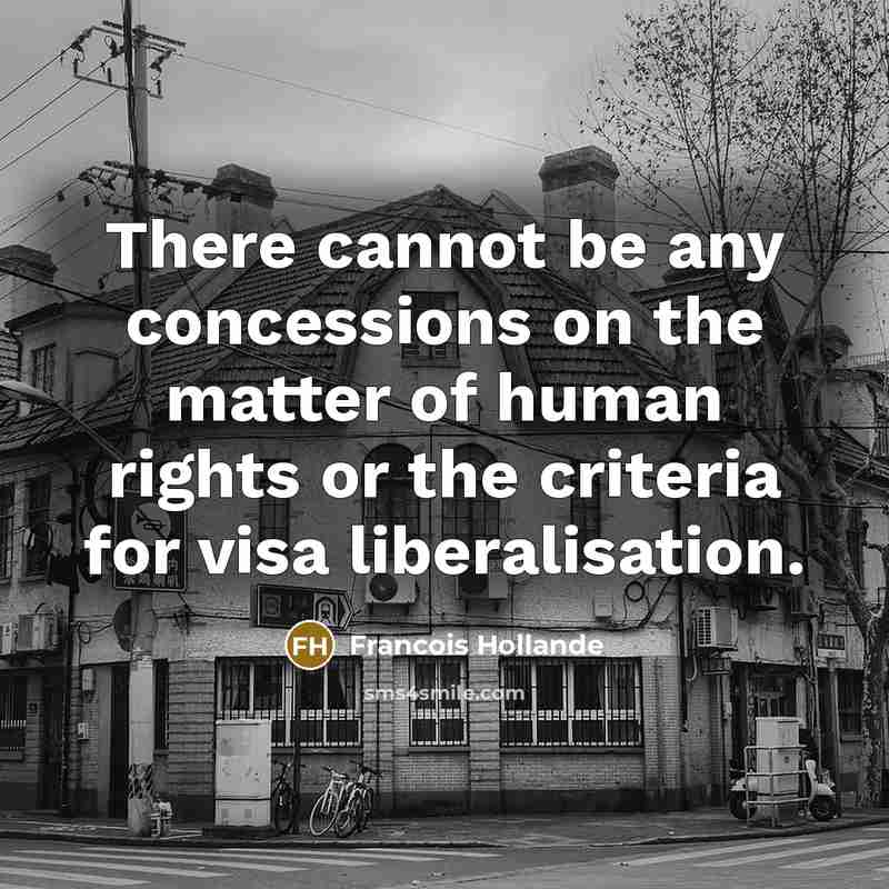 “There cannot be any concessions on the matter of human rights or the criteria for visa liberalisation.” quote by Francois Hollande