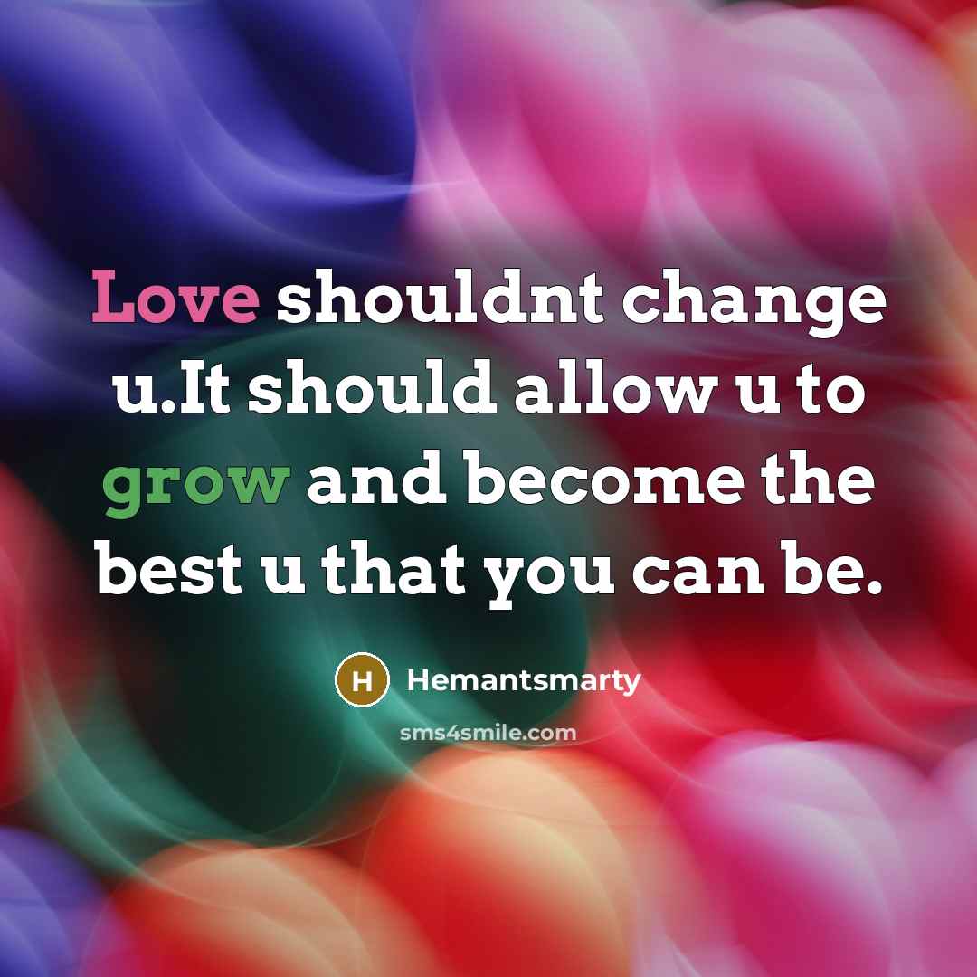 “Love shouldnt change u.It should allow u to grow and become the best u that you can be.” quote by Hemantsmarty