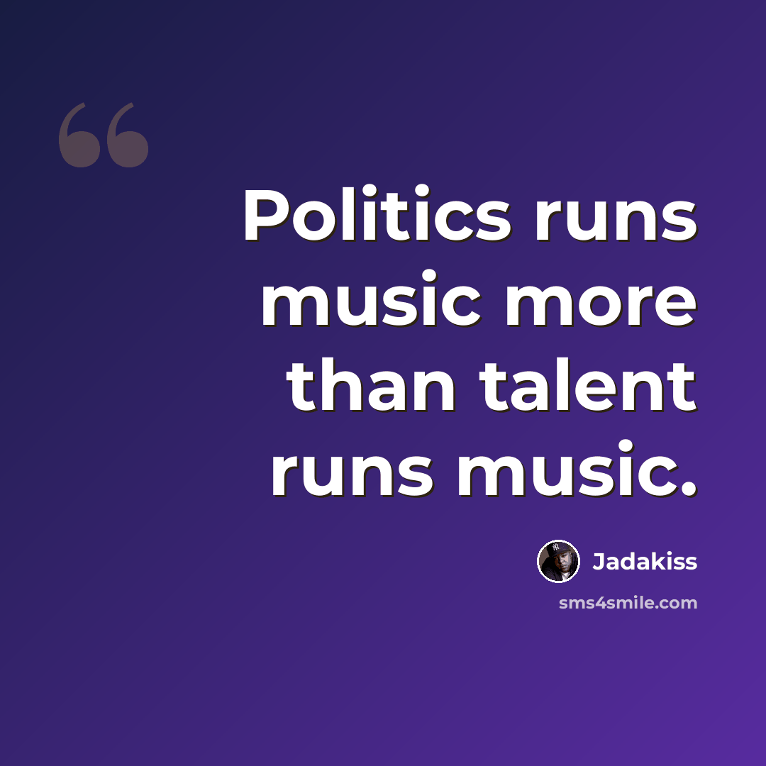 “Politics runs music more than talent runs music.” quote by Jadakiss