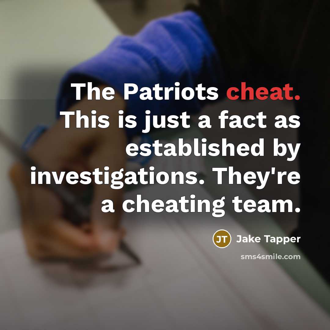 “The Patriots cheat. This is just a fact as established by investigations. They're a cheating team.” quote by Jake Tapper