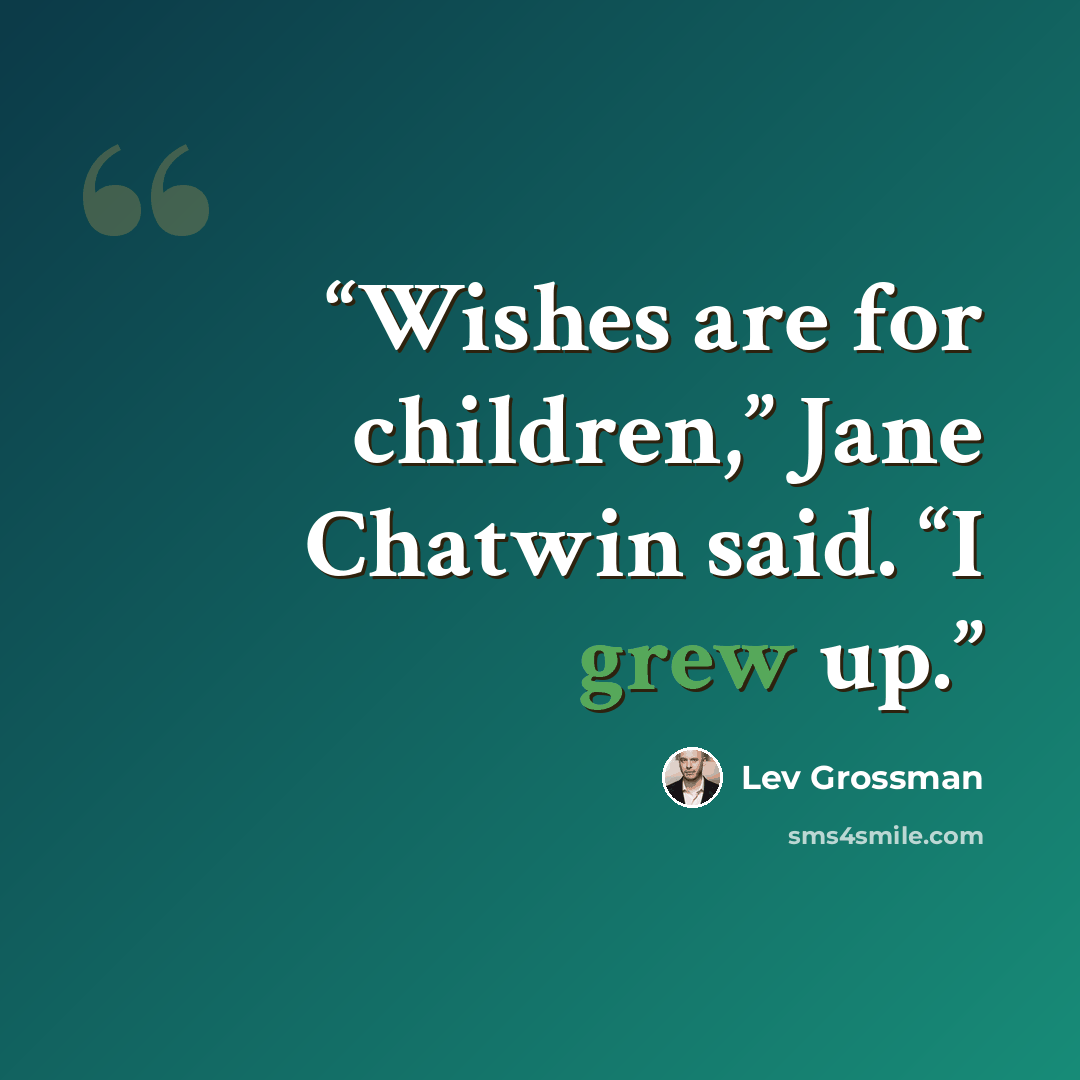 “Wishes are for children,” Jane Chatwin said. “I grew up.” quote by Lev Grossman