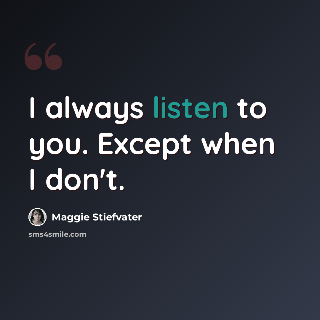 “I always listen to you. Except when I don't.” quote by Maggie Stiefvater