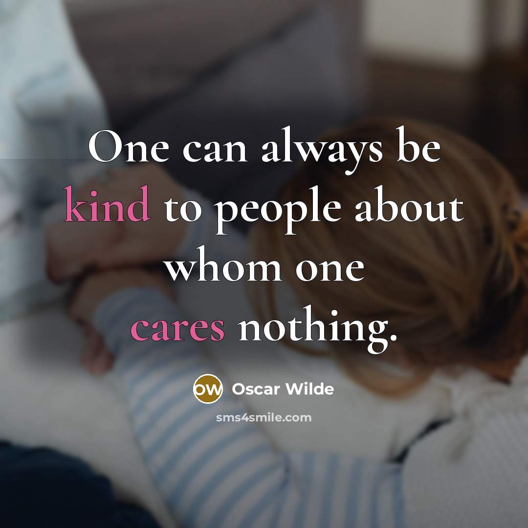 “One can always be kind to people about whom one cares nothing.” quote by Oscar Wilde