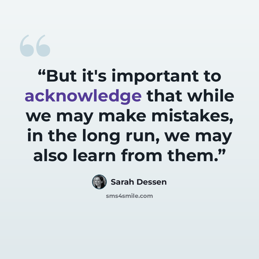 “But it's important to acknowledge that while we may make mistakes, in the long run, we may also learn from them.” quote by Sarah Dessen