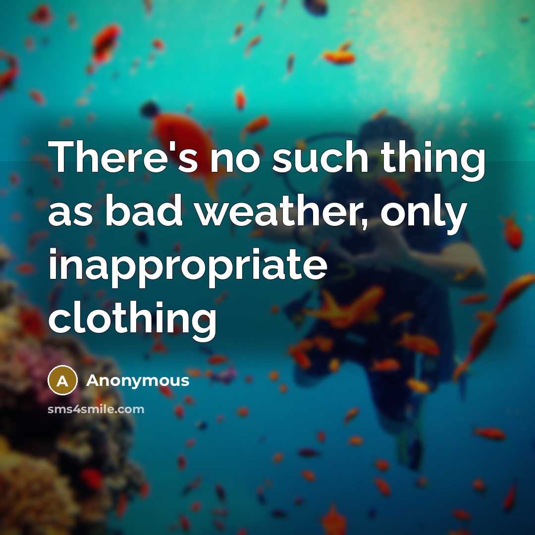 “There's no such thing as bad weather, only inappropriate clothing” quote by Anonymous